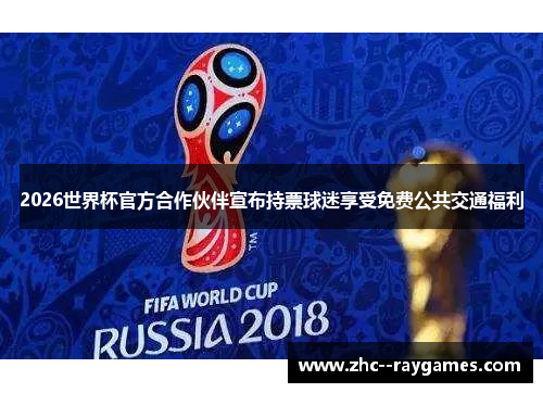 2026世界杯官方合作伙伴宣布持票球迷享受免费公共交通福利 2026世界杯官方合作伙伴宣布持票球迷享受免费公共交通福利